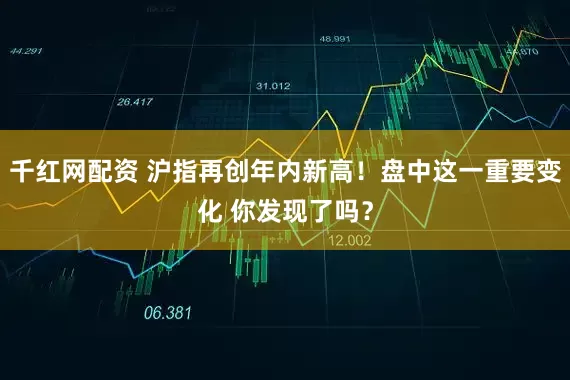 千红网配资 沪指再创年内新高！盘中这一重要变化 你发现了吗？