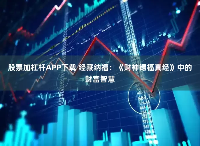 股票加杠杆APP下载 经藏纳福：《财神锡福真经》中的财富智慧